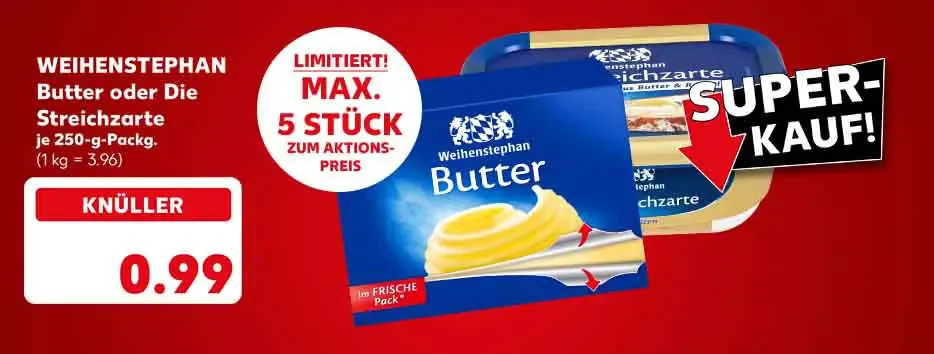 Schriftzug: Super-Kauf!; Weihenstephan Butter oder Die Streichzarte, je 250-g-Packg. für 0.99 Euro (1 kg = 3.96); Störer: Limitiert! Max. 5 Stück zum Aktionspreis