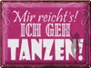 Blechschild Mir reicht`s ich geh tanzen, 40 x 30 cm, Produktbild-Vorschau 1