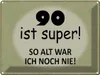 vianmo Blechschild 30x40 cm 90 ist super so alt ich noch Produktbild-Vorschau 1