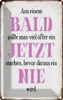 vianmo Blechschild 18x12 cm aus Bald sollte Jetzt bevor Nie Produktbild-Vorschau 1