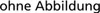 The image contains the text "ohne Abbildung" which translates to "without illustration" or "no image" in German. Produktbild-Vorschau