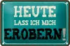 Blechschild Spruch 18x12cm heute lass ich mich erobern Produktbild-Vorschau 1