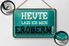 Blechschild Spruch 18x12cm heute lass ich mich erobern Produktbild-Vorschau 2