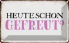 vianmo Blechschild 12x18 cm heute schon gefreut Geschenk Produktbild-Vorschau 1