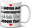 Scheiß auf Valentinstags. Ich liebe dich jeden Tag ! Tasse zum Valentinstag für Sie und Ihn. Produktbild-Vorschau