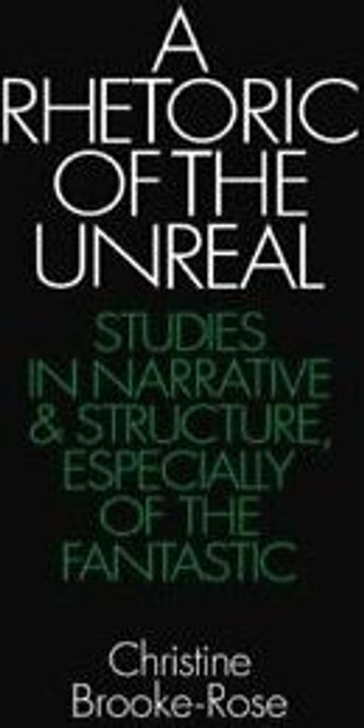 A Rhetoric of the Unreal: Studies in Narrative . Brooke-Rose, Christine.