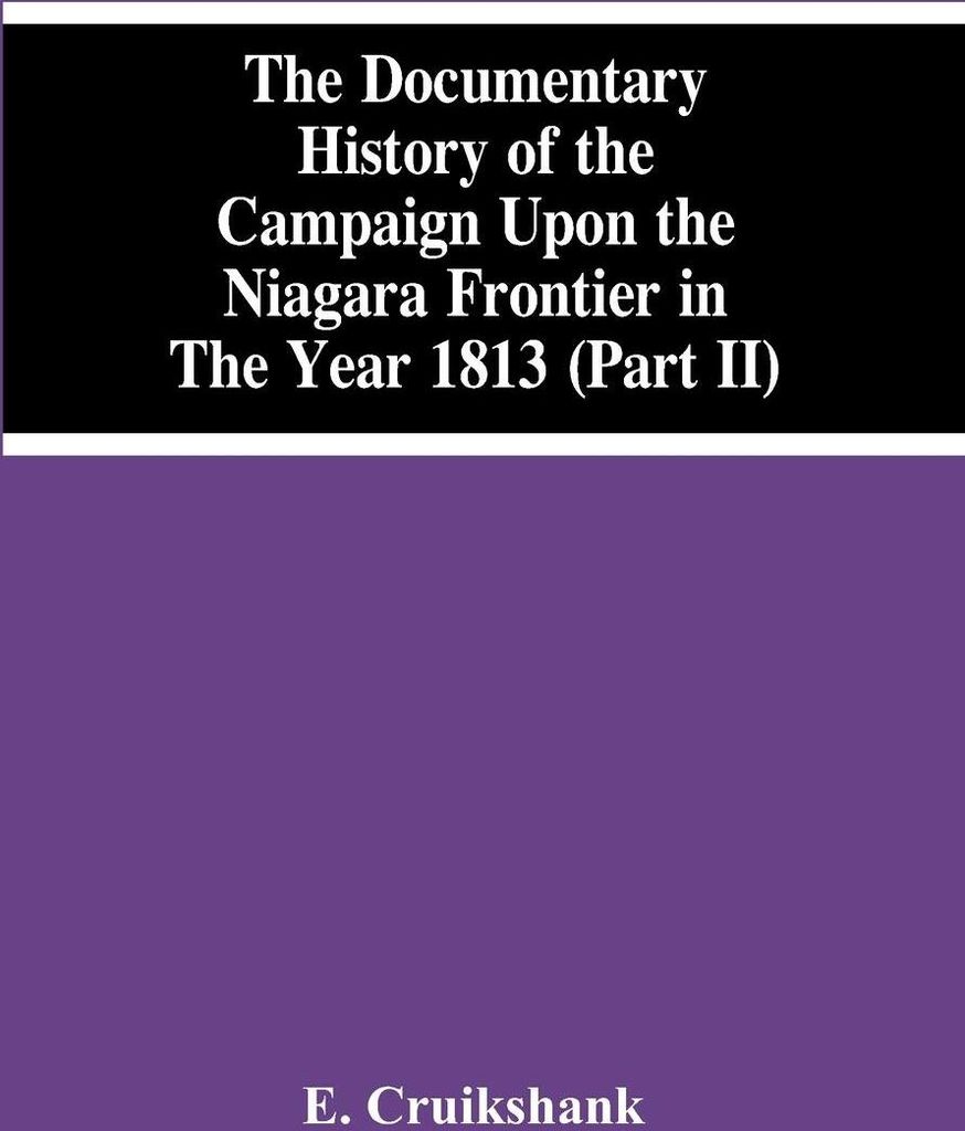 The Documentary History Of The Campaign Upon The Niagara Frontier In The Year 1813 (Part Ii)