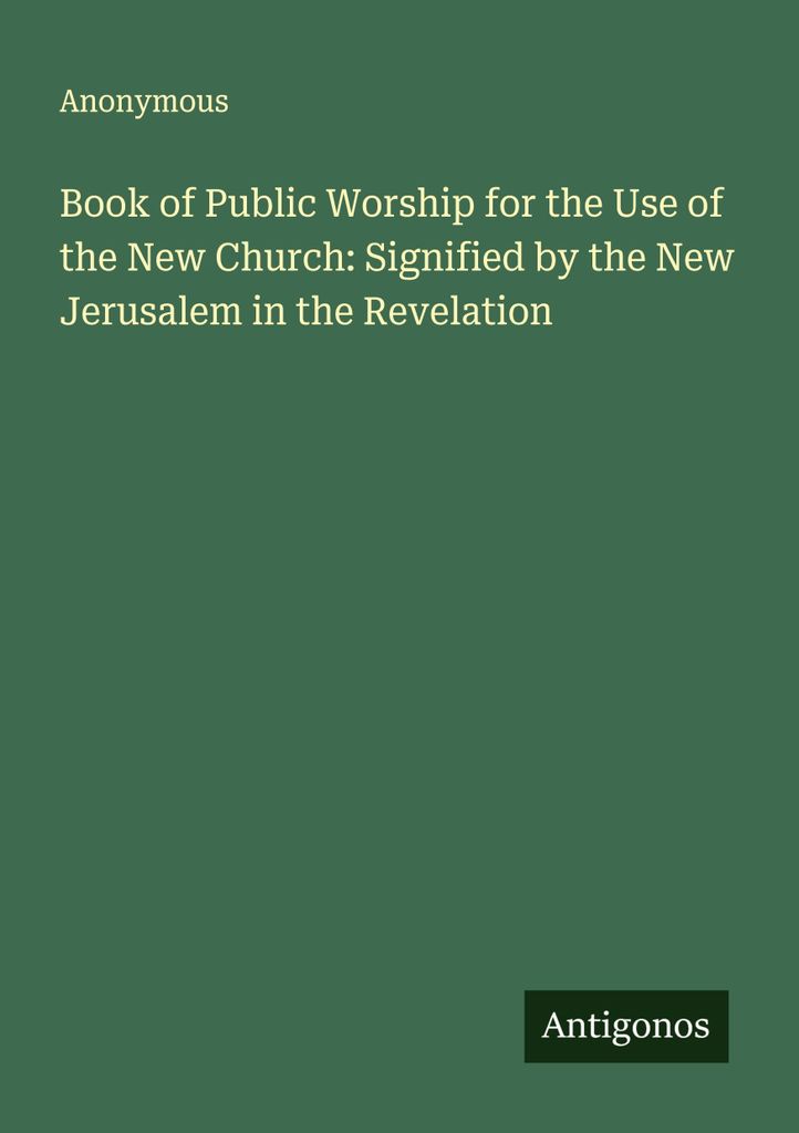 Buch des öffentlichen Gottesdienstes für den Gebrauch der neuen Kirche: Das neue Jerusalem aus der Offenbarung