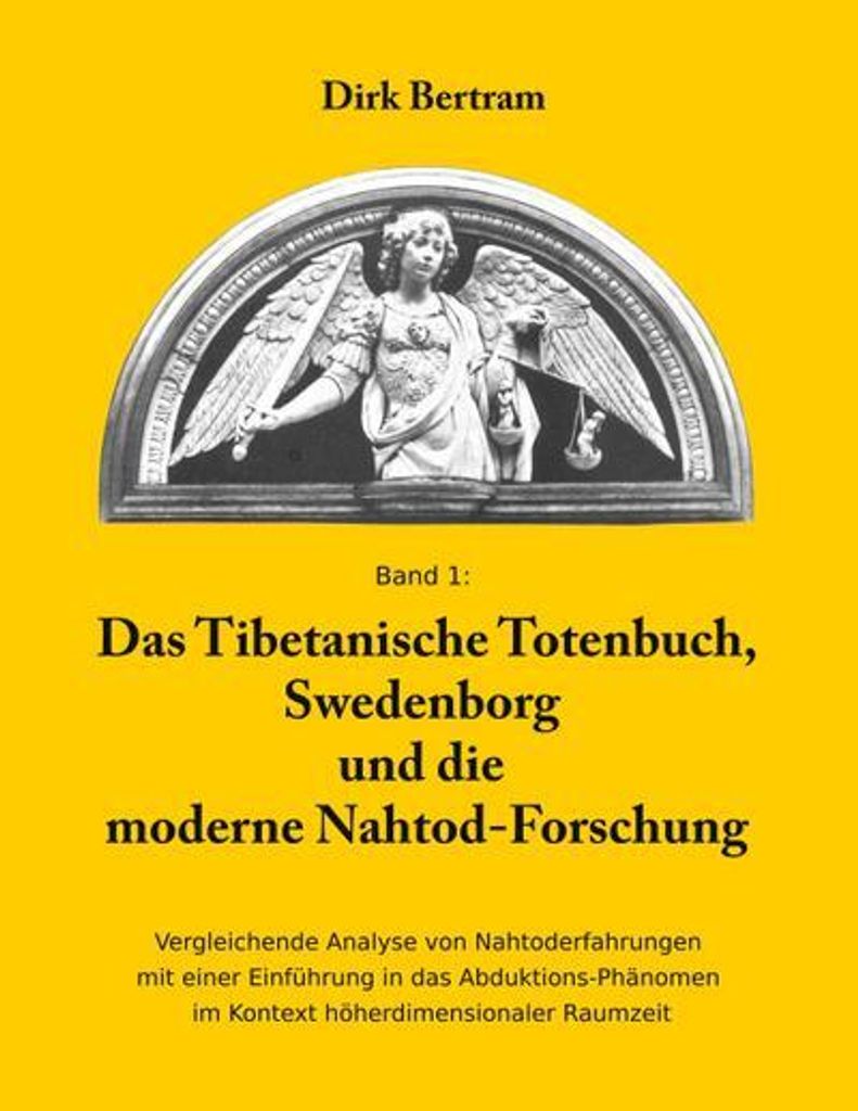 Das Tibetanische Totenbuch, Swedenborg und die moderne Nahtod-Forschung: Vergleichende Analyse mit einer Einführung in das Abduktions-Phänomen im...