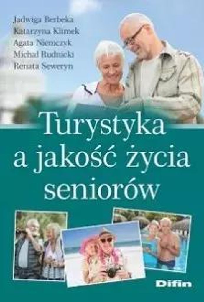 Turystyka a jakość życia seniorów - Jadwiga Berbeka, Katarzyna Klimek, Agata Niemczyk, Michał Rudnicki, Renata Seweryn (Literatur, Business au...