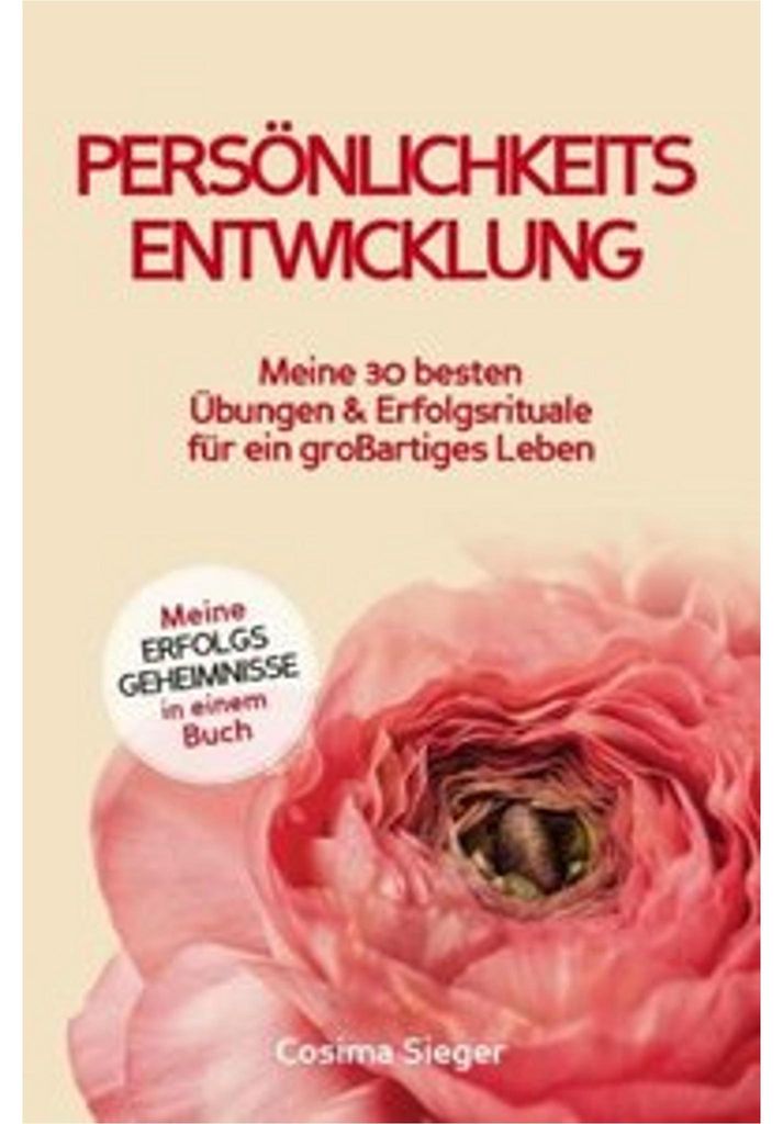 Persönlichkeitsentwicklung: Meine 30 besten Übungen und Erfolgsrituale für ein großartiges Leben!