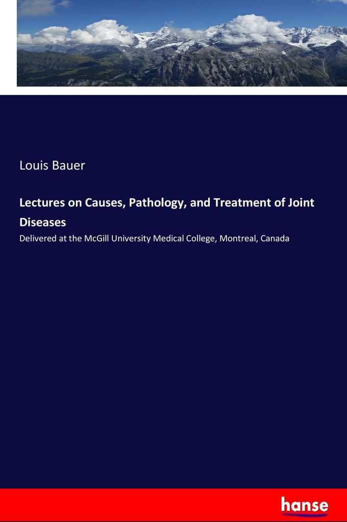 Lectures on Causes, Pathology, and Treatment of Joint Diseases