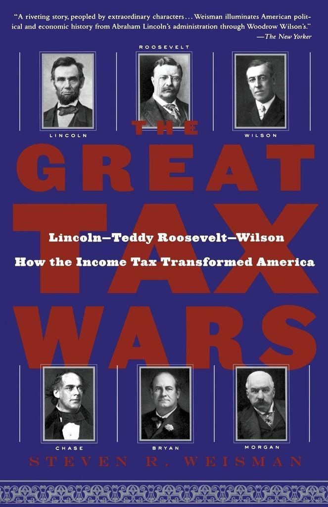 The Great Tax Wars: Lincoln--Teddy Roosevelt--W, Weisman, R.,,