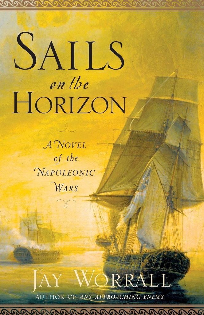 Sails on the Horizon: A Novel of the Napoleonic Wars, Worrall, Jay,