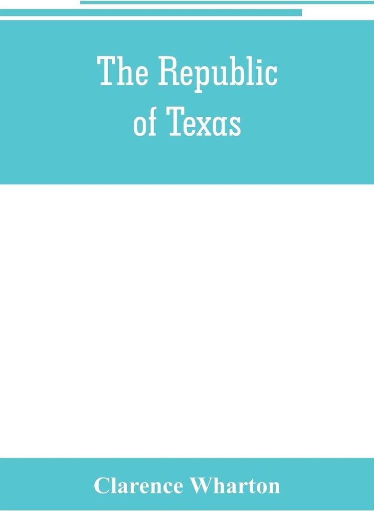 The republic of Texas; a brief history of Texas from the first American colonies in 1821 to annexation in 1846