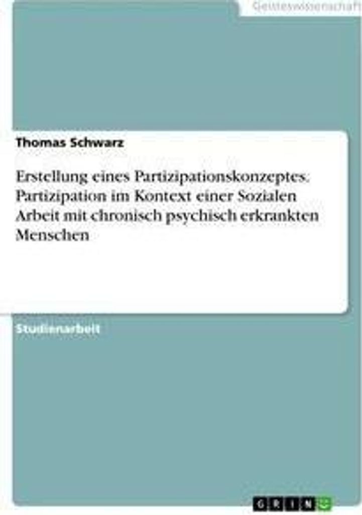 Erstellung eines Partizipationskonzeptes. Partizipation im Kontext einer Sozialen Arbeit mit chronisch psychisch erkrankten Menschen