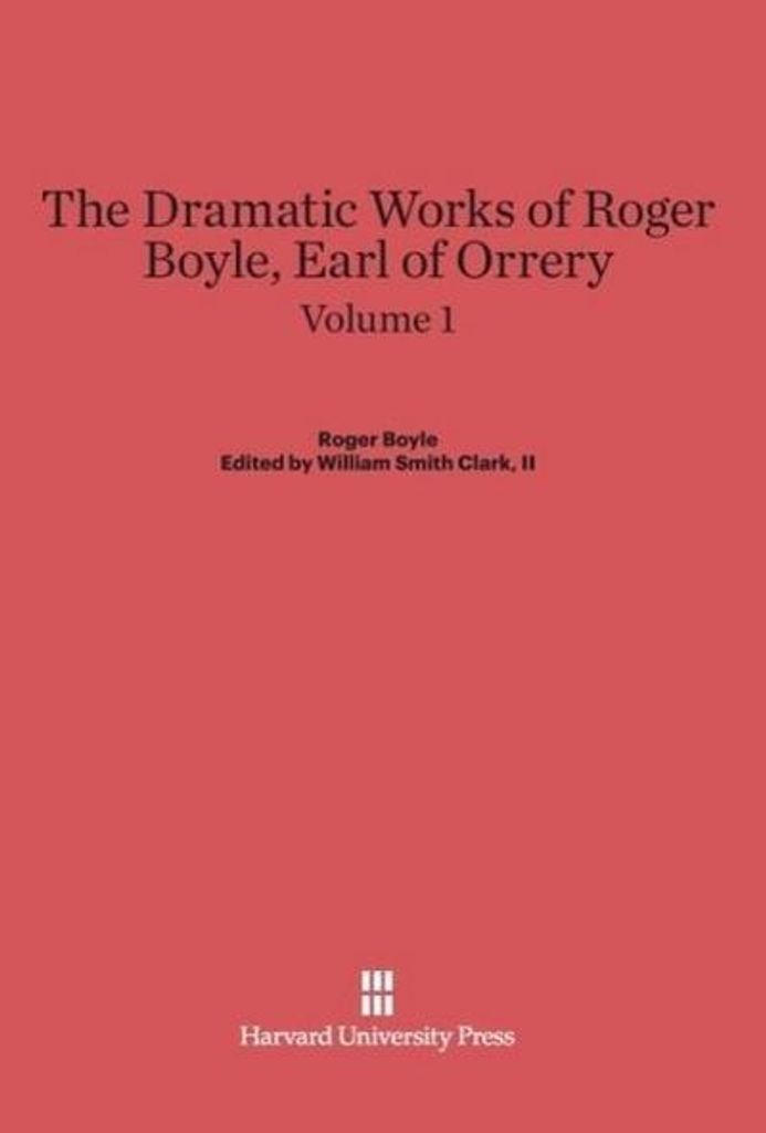 The Dramatic Works of Roger Boyle, Earl of Orrery, Volume I