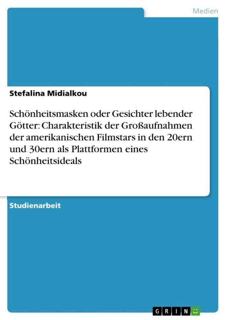 Schönheitsmasken oder Gesichter lebender Götter: Charakteristik der Großaufnahmen der amerikanischen Filmstars in den 20ern und 30ern als Plattf...