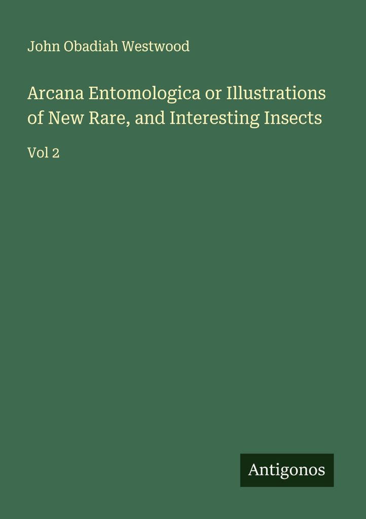 Arcana Entomologica or Illustrations of New Rare, and Interesting Insects