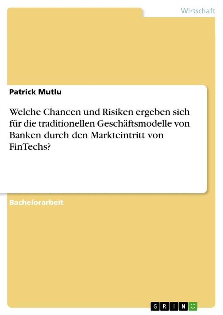 Welche Chancen und Risiken ergeben sich für die traditionellen Geschäftsmodelle von Banken durch den Markteintritt von FinTechs?