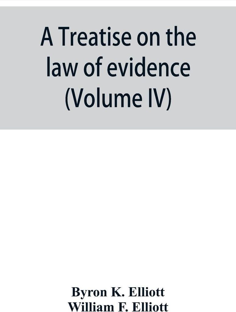A treatise on the law of evidence; being a consideration of the nature and general principles of evidence, the instruments of evidence and the rule...