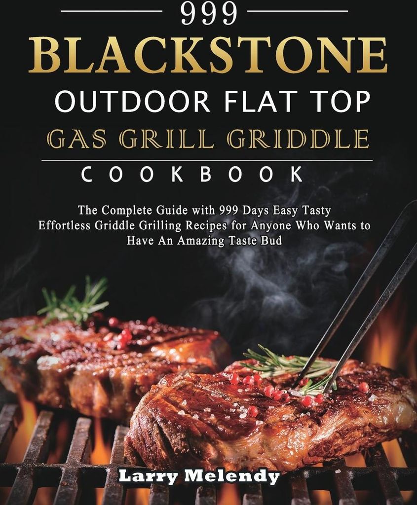 999 Blackstone Outdoor Flat Top Gas Grill Griddle Cookbook