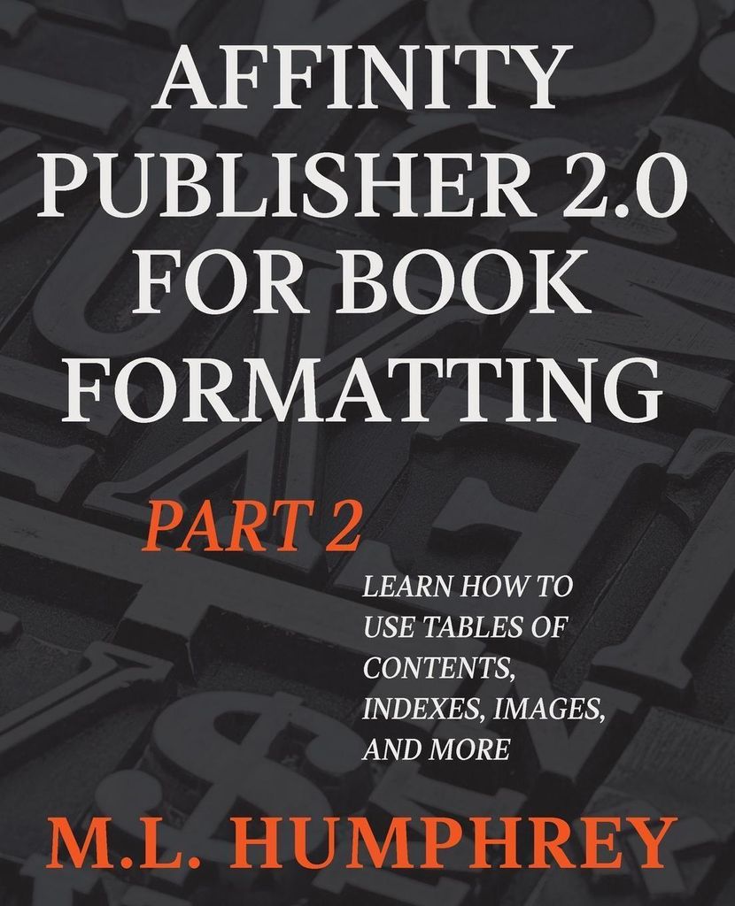 Affinity Publisher 2.0 for Book Formatting Part 2 (Affinity Publisher 2.0 for Self-Publishing, Band 2)