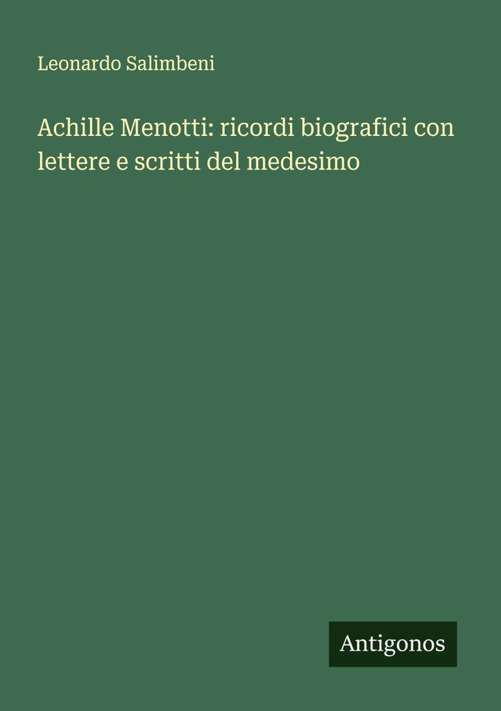 Achille Menotti: biografische Erinnerungen mit seinen Briefen und Schriften