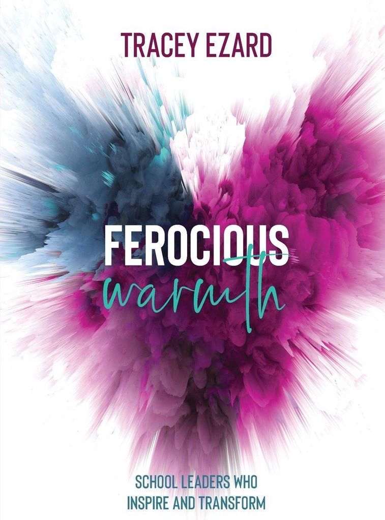 Ferocious Warmth - School Leaders Who Inspire and Transform