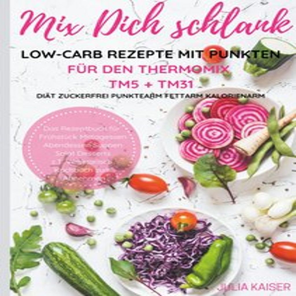 Mix Dich schlank Low-Carb Rezepte mit Punkten für den Thermomix TM5 + TM31 Diät Zuckerfrei Punktearm Fettarm Kalorienarm Das Rezeptbuch für Frü...