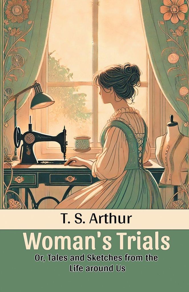 Woman's Trials Or, Tales and Sketches from the Life around Us
