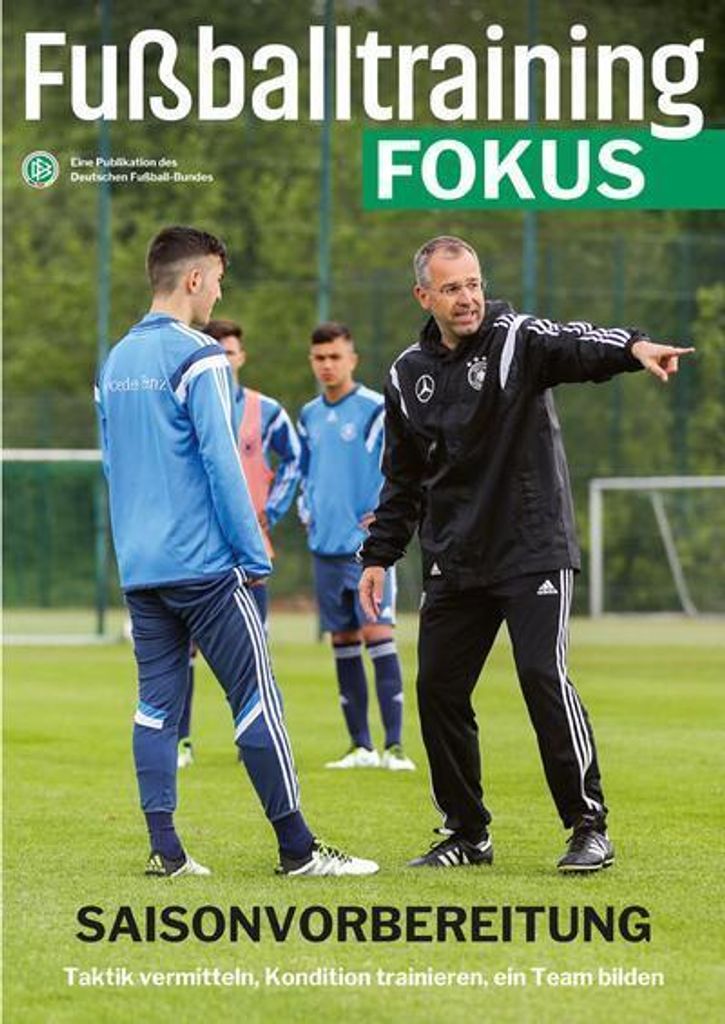 Fußballtraining Fokus: Saisonvorbereitung - Taktik vermitteln, Kondition trainieren, ein Team bilden (fussballtraining Fokus: Eine Publikationsrei...