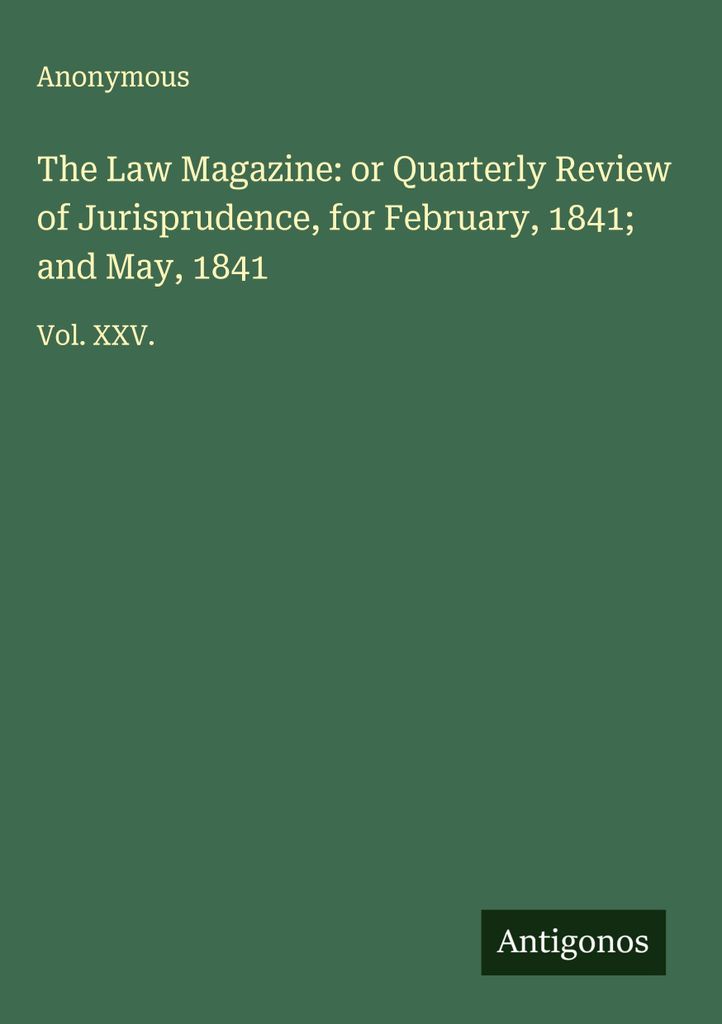 The Law Magazine: or Quarterly Review of Jurisprudence, für Februar, 1841 und Mai, 1841