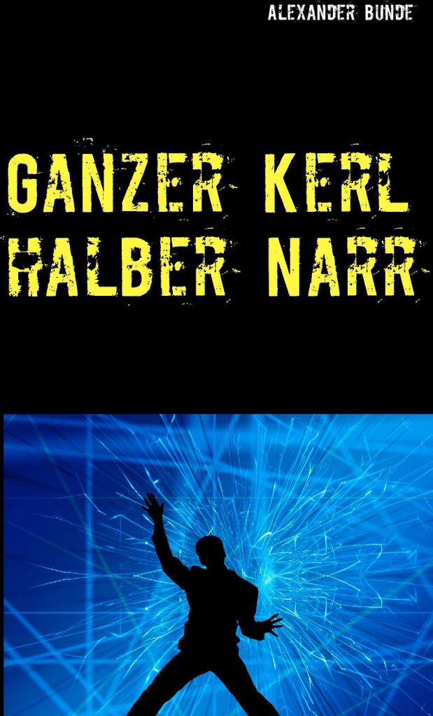 Ganzer Kerl - halber Narr. Bunde, Alexander .=