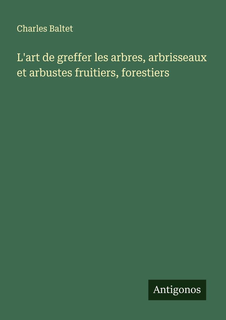 L'art de greffer les arbres, arbrisseaux et arbustes fruitiers, forestiers