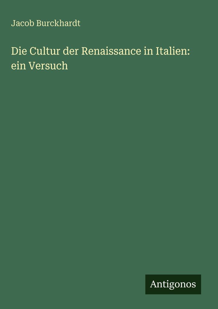 Burckhardt, J: Cultur der Renaissance in Italien: ein Versuc