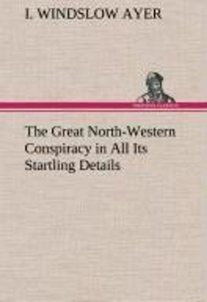 The Great North-Western Conspiracy in All Its Startling Details
