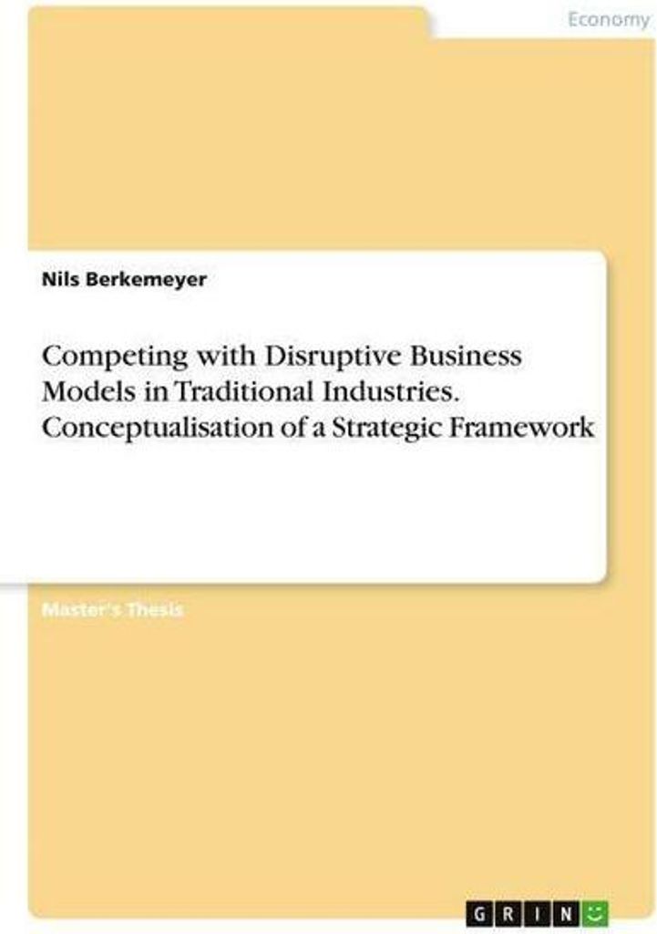 Der Wettbewerb mit disruptiven Geschäftsmodellen in traditionellen Industrien. Konzeptualisierung eines strategischen Rahmens