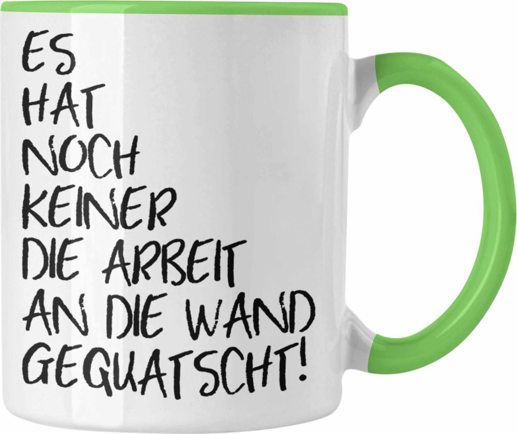 Trendation - Lustige Tasse Spruch Sprüche Es Hat Noch Niemand Die Arbeit An Die Wand Gequatscht Büro Kollegin Kollege Humor (Grün)