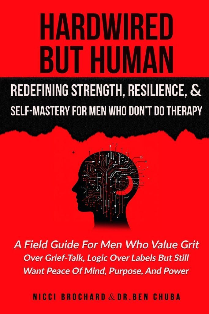 Hardwired but Human, Redefining Strength, Resilience, and Self-Mastery for Men Who Don't Do Therapy
