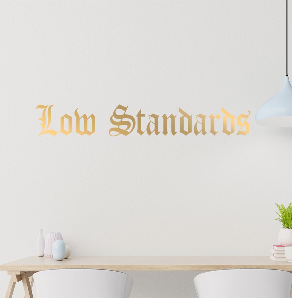 Low Standards Wandtattoo in 6 Größen - Wandaufkleber Wall Sticker - Dekoration, Küche, Wohnzimmer, Schlafzimmer, Badezimmer