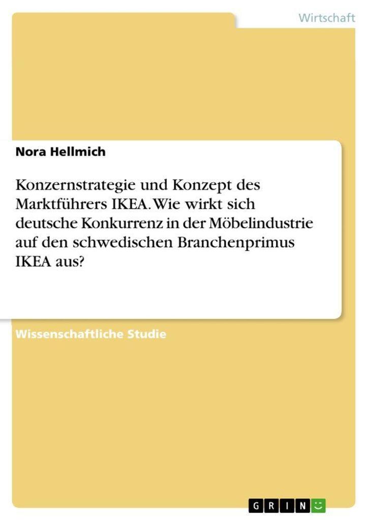 Konzernstrategie und Konzept des Marktführers IKEA. Wie wirkt sich deutsche Konkurrenz in der Möbelindustrie auf den schwedischen Branchenprimus ...