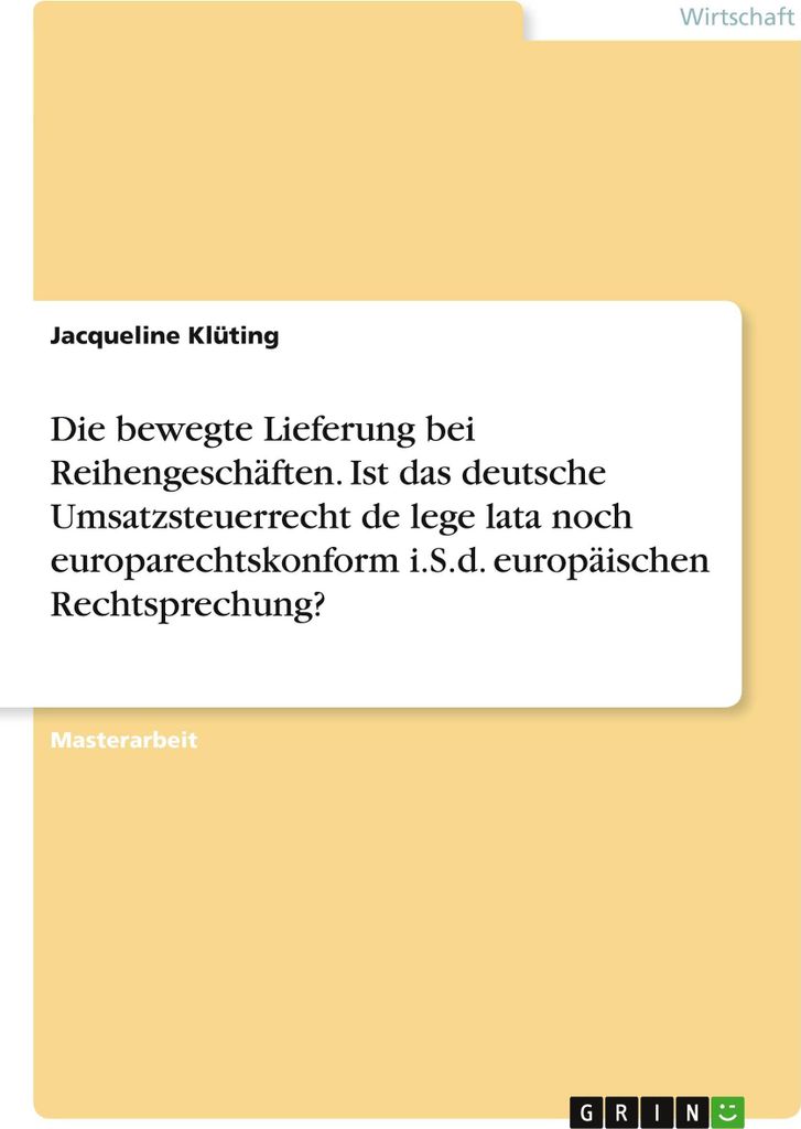 Die bewegte Lieferung bei Reihengeschäften. Ist das deutsche Umsatzsteuerrecht de lege lata noch europarechtskonform i.S.d. europäischen Rechtspr...