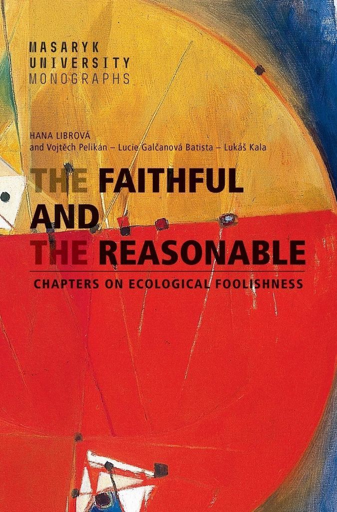 The Faithful and the Reasonable - Chapters on Ecological Foolishness (Galčanová Lucie)
