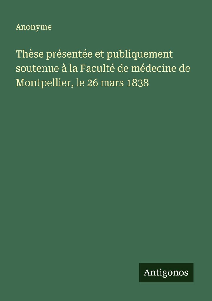 Thèse présenté et publicment soutenu à la Faculté de médecine de Montpellier, le 26 mars 1838