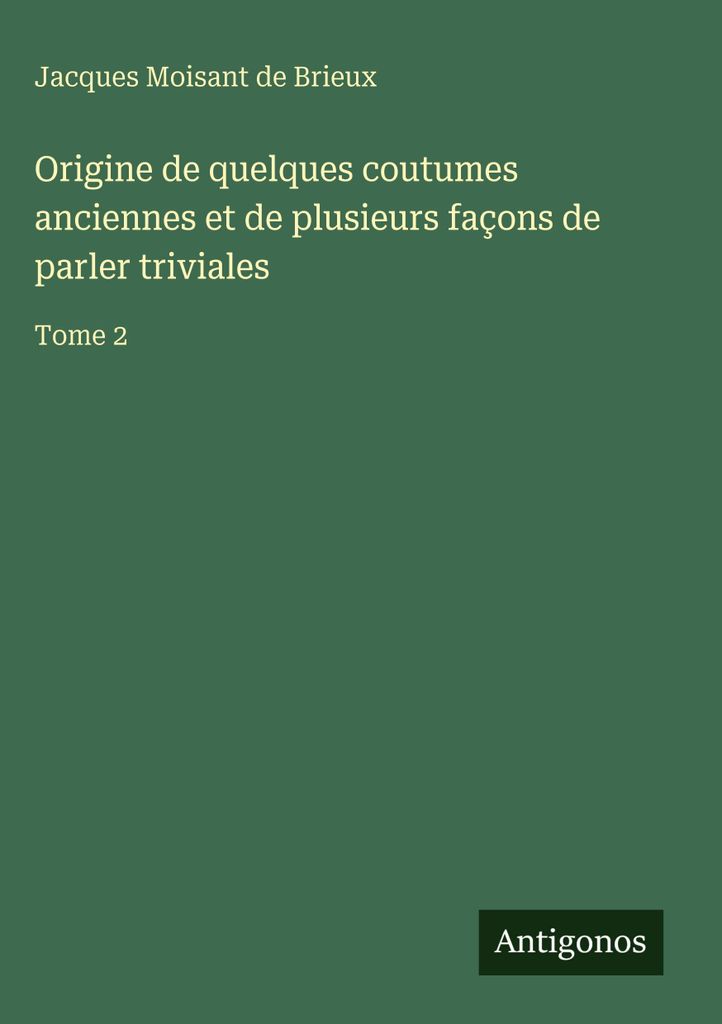 Origine de quelques coutumes anciennes et de plusieurs façons de parler triviales