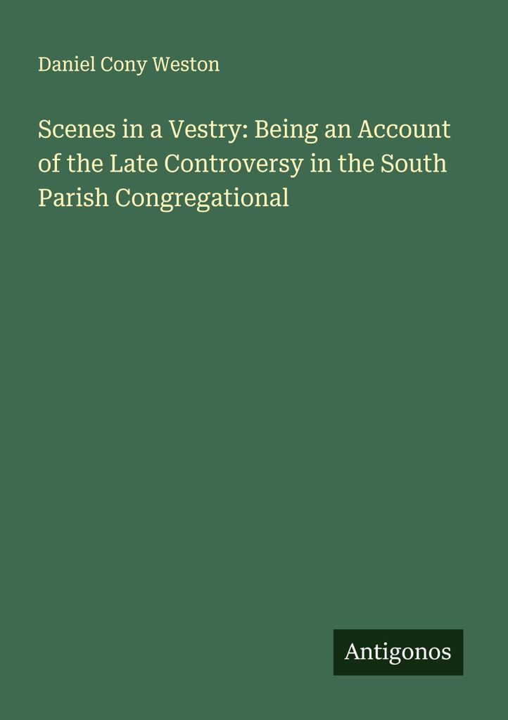 Scenes in a Vestry: Being an Account of the Late Controversy in the South Parish Congregational