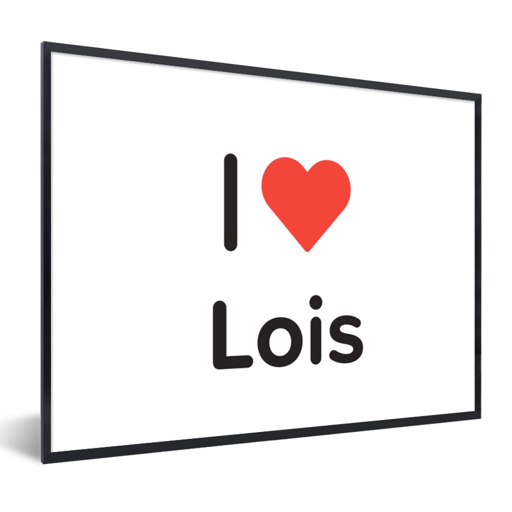 MuchoWow Gerahmtes Poster Ich liebe - Lois - Mädchen 80x60 cm - Poster mit Schwarzem Bilderrahmen Wandposter Rahmen Foto Bilder - Schwarzem - Mi...