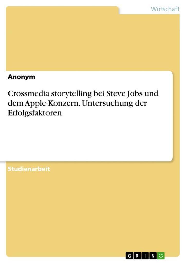 Crossmedia storytelling bei Steve Jobs und dem Apple-Konzern. Untersuchung der Erfolgsfaktoren