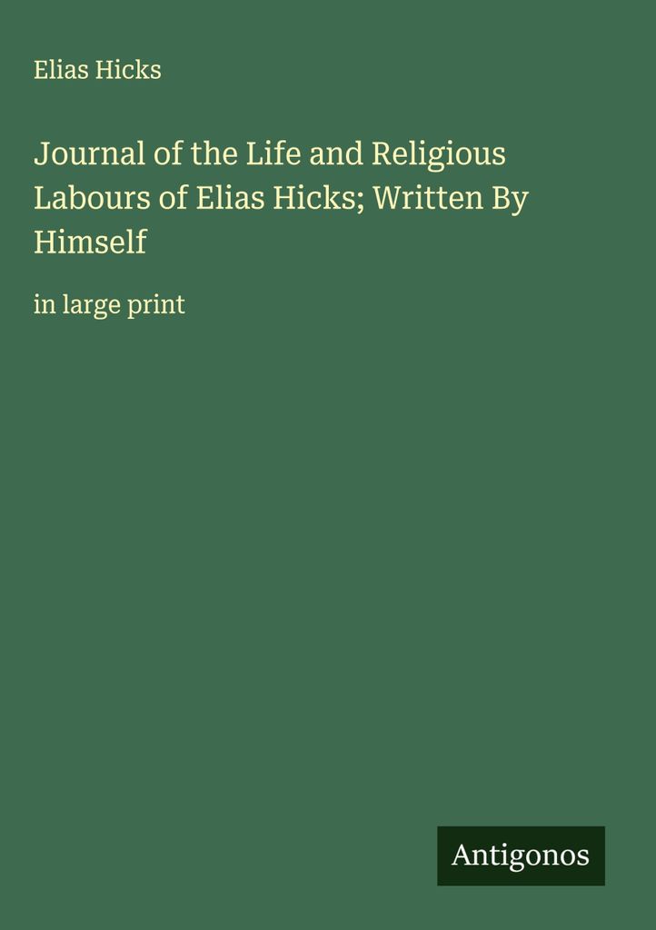 Tagebuch des Lebens und der religiösen Arbeit von Elias Hicks, von ihm selbst geschrieben